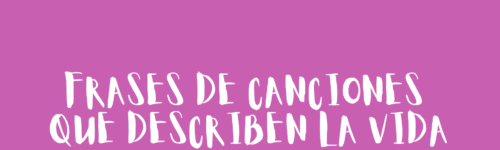 Frases de canciones que describen la vida