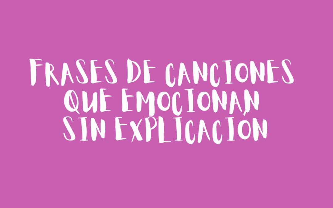 Frases de canciones que emocionan sin explicación
