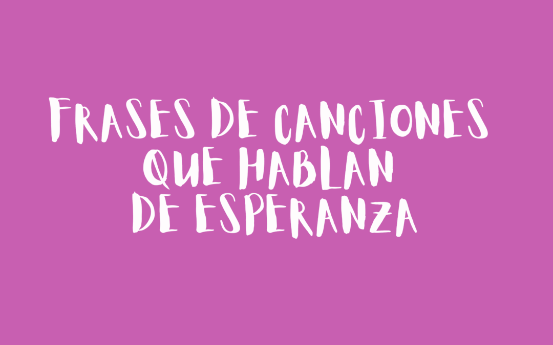 Frases de canciones que hablan de esperanza