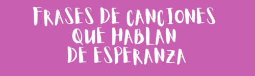 Frases de canciones que hablan de esperanza