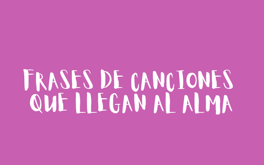 Frases de canciones que llegan al alma