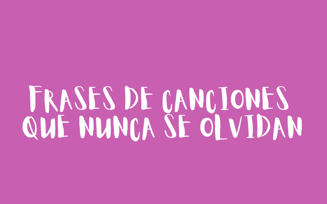 Frases de canciones que nunca se olvidan