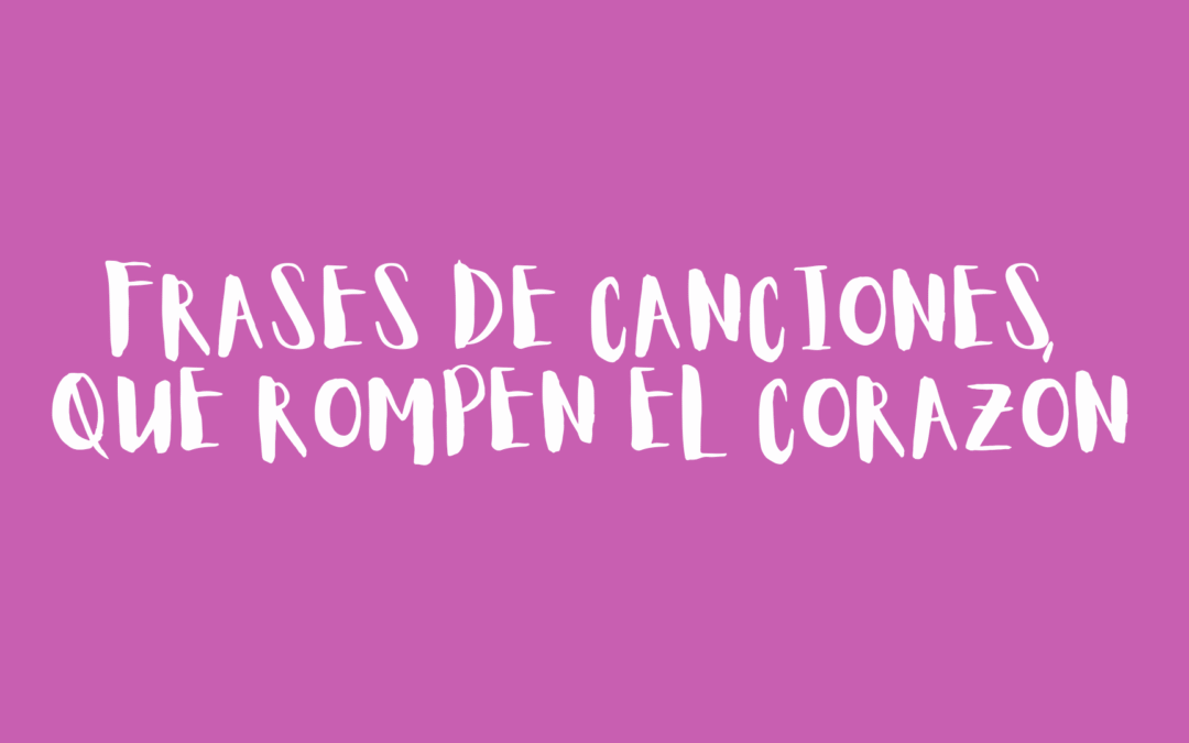 Frases de canciones que rompen el corazón