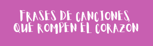 Frases de canciones que rompen el corazón