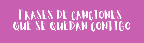 Frases de canciones que se quedan contigo