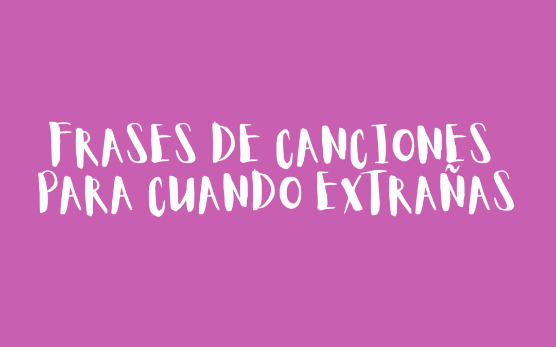 Frases de canciones para cuando extrañas