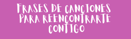 Frases de canciones para reencontrarte contigo