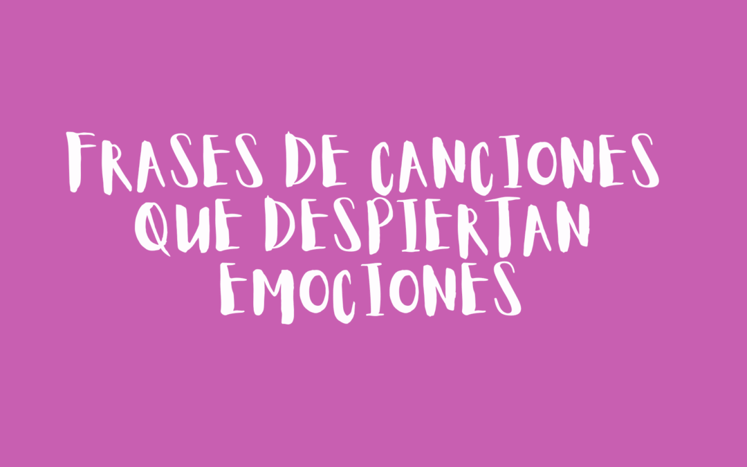 Frases de canciones que despiertan emociones