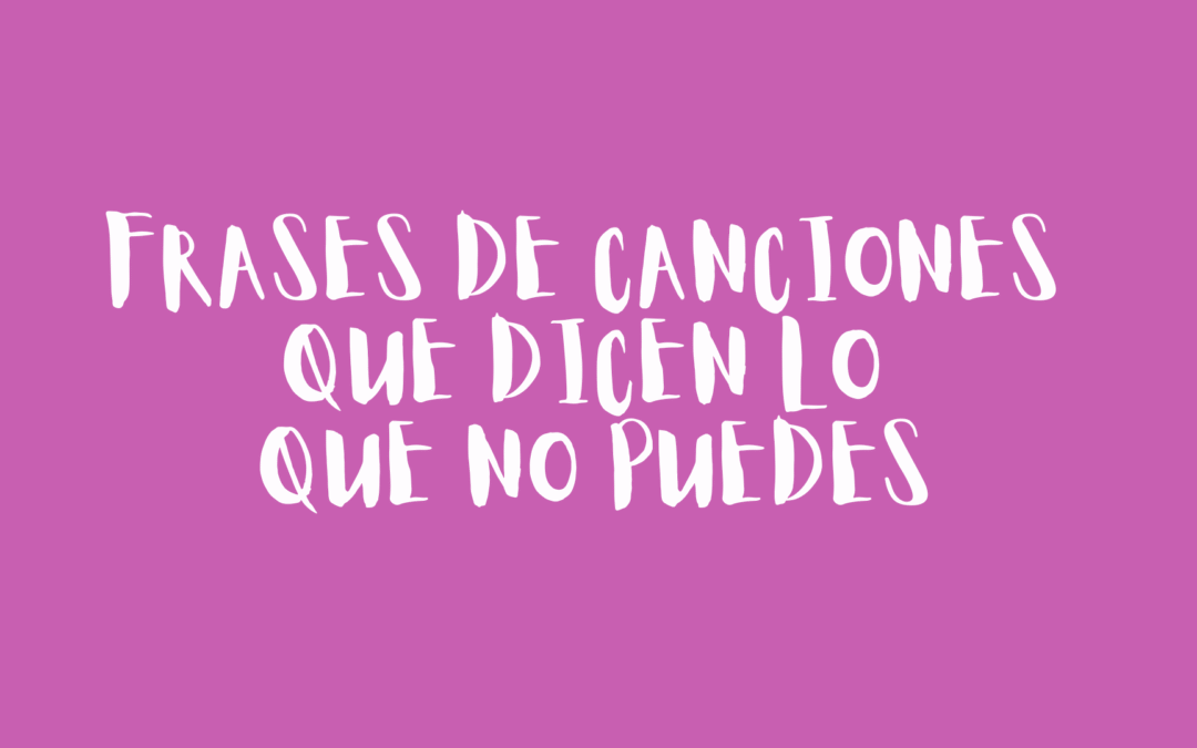 Frases de canciones que dicen lo que no puedes