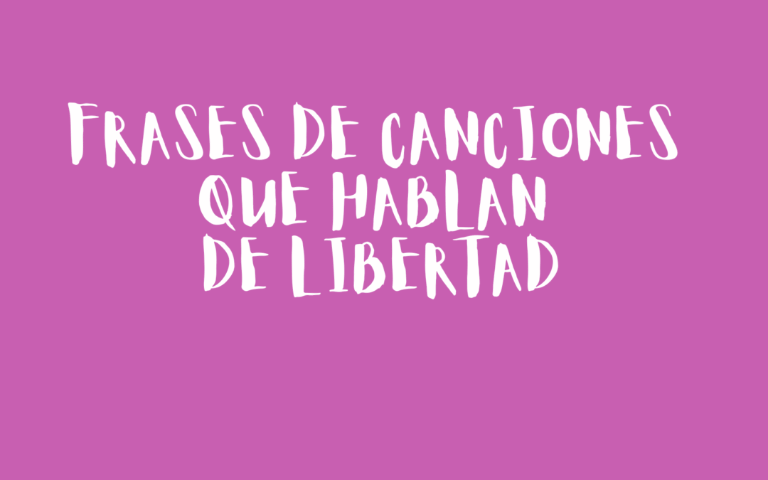 Frases de canciones que hablan de libertad