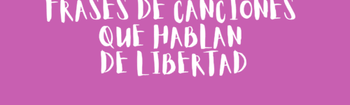 Frases de canciones que hablan de libertad