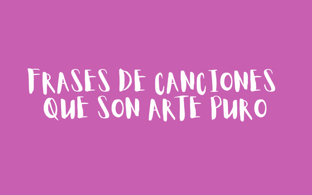Frases de canciones que son arte puro
