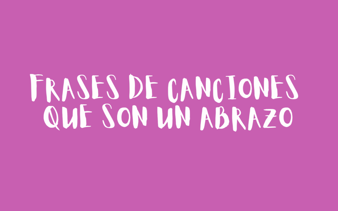 Frases de canciones que son un abrazo