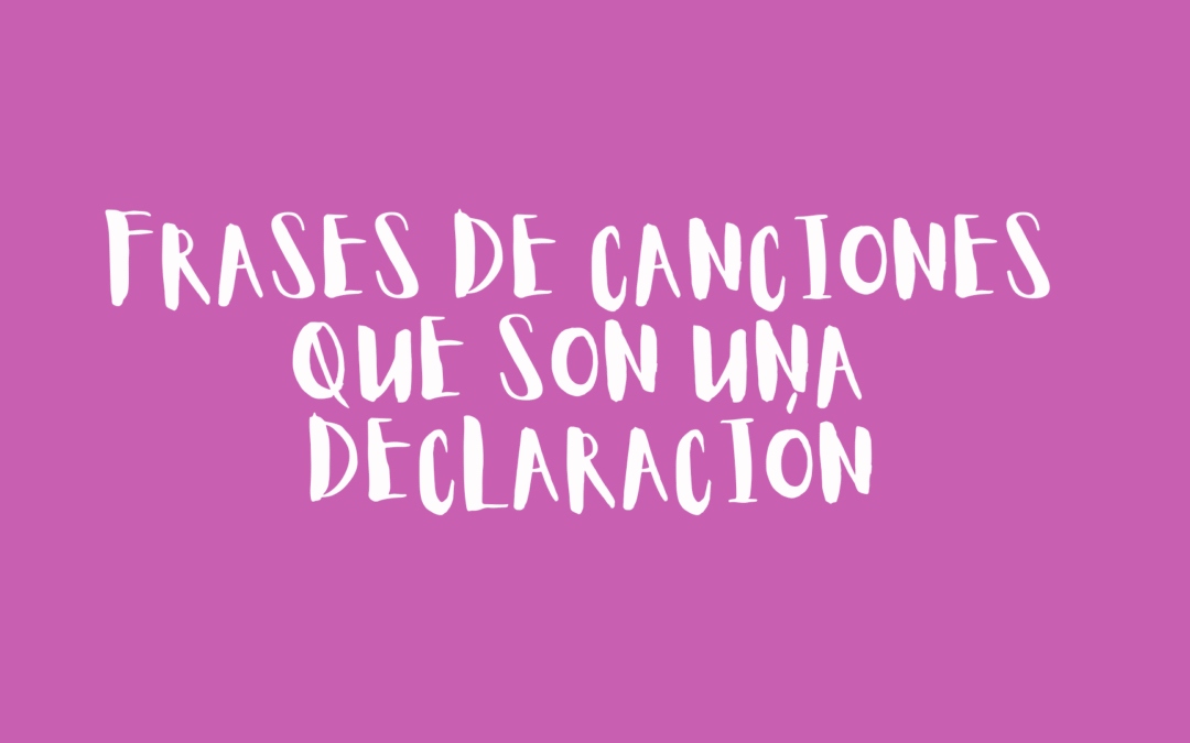 Frases de canciones que son una declaración