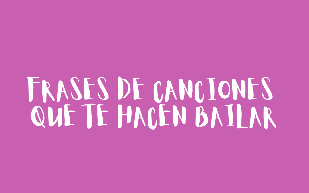 Frases de canciones que te hacen bailar