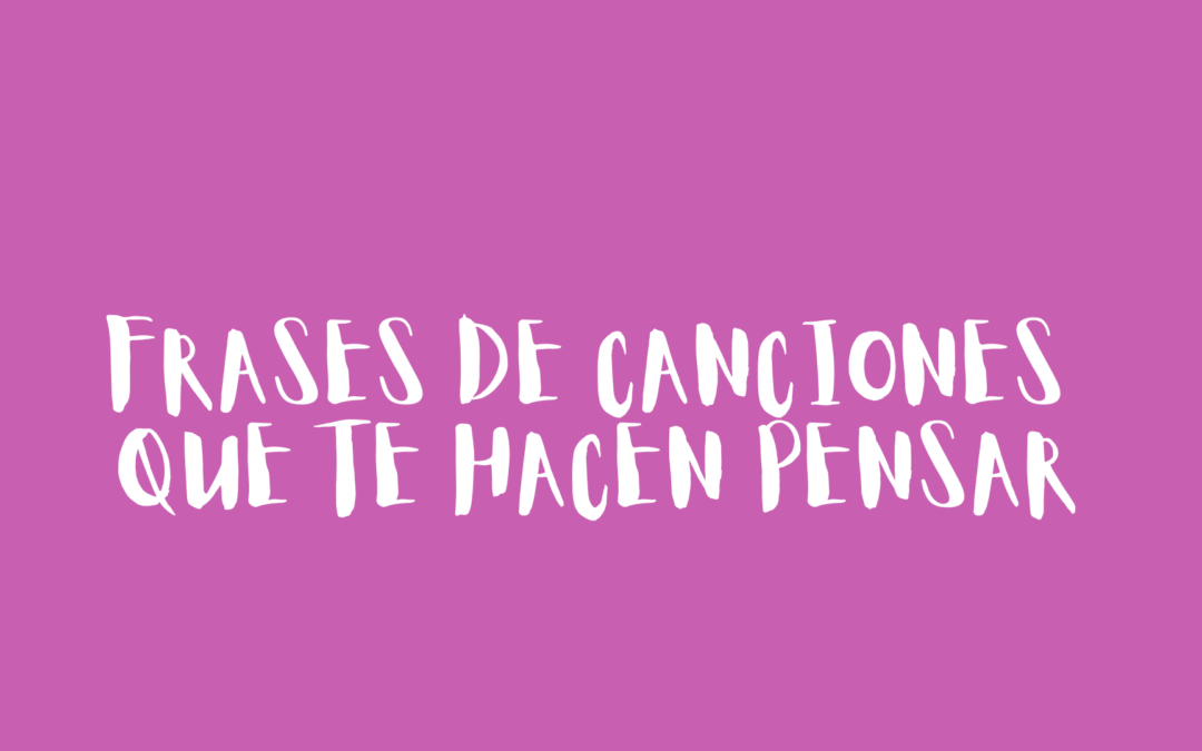 Frases de canciones que te hacen pensar
