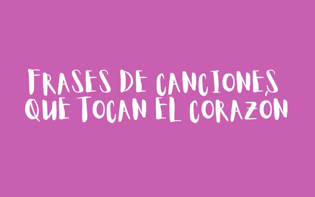 Frases de canciones que tocan el corazón