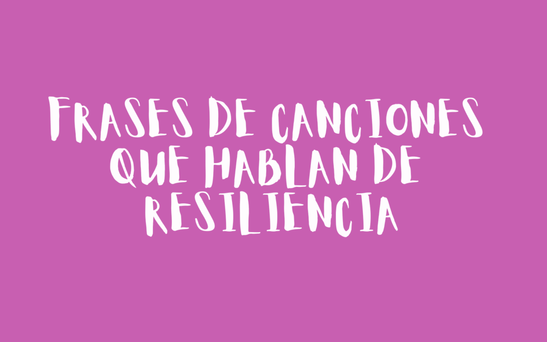 Frases de canciones que hablan de resiliencia