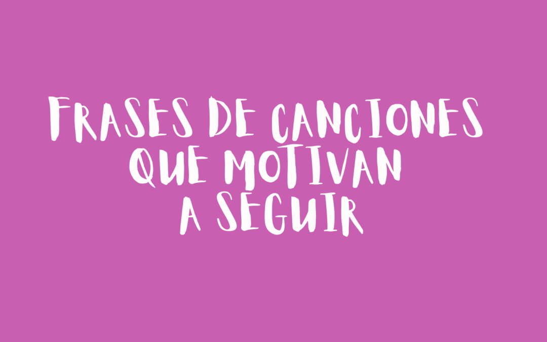 Frases de canciones que motivan a seguir