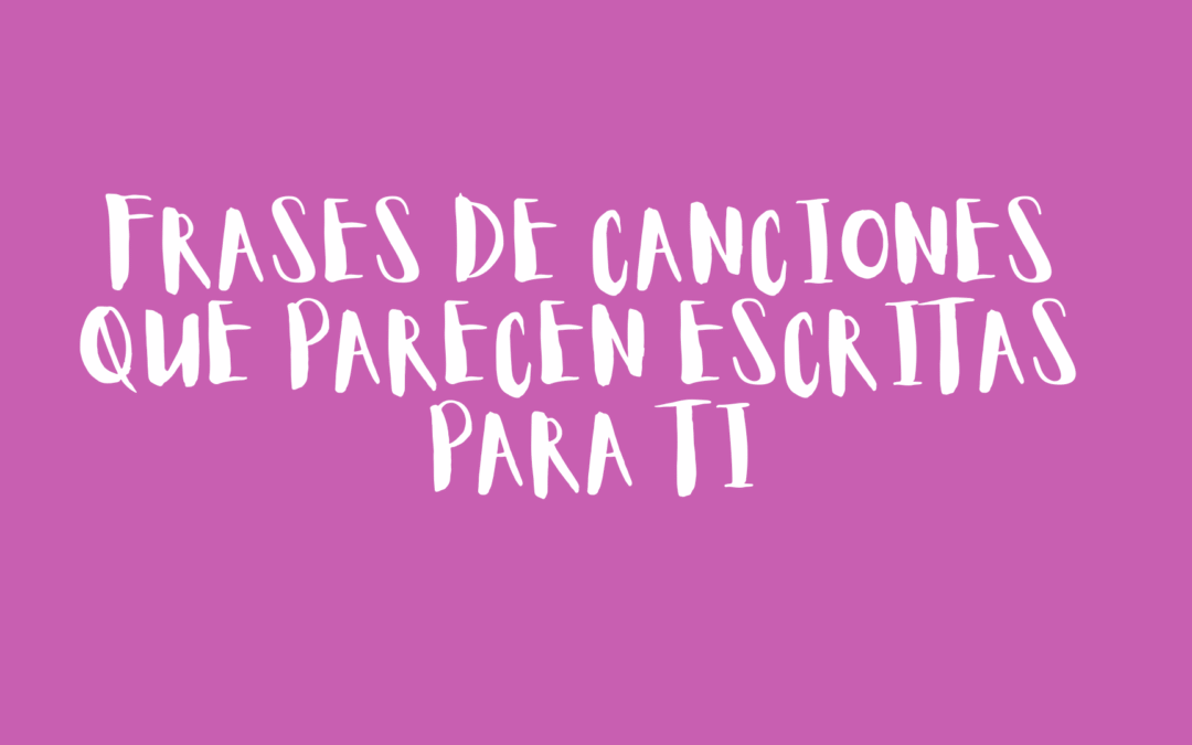Frases de canciones que parecen escritas para ti