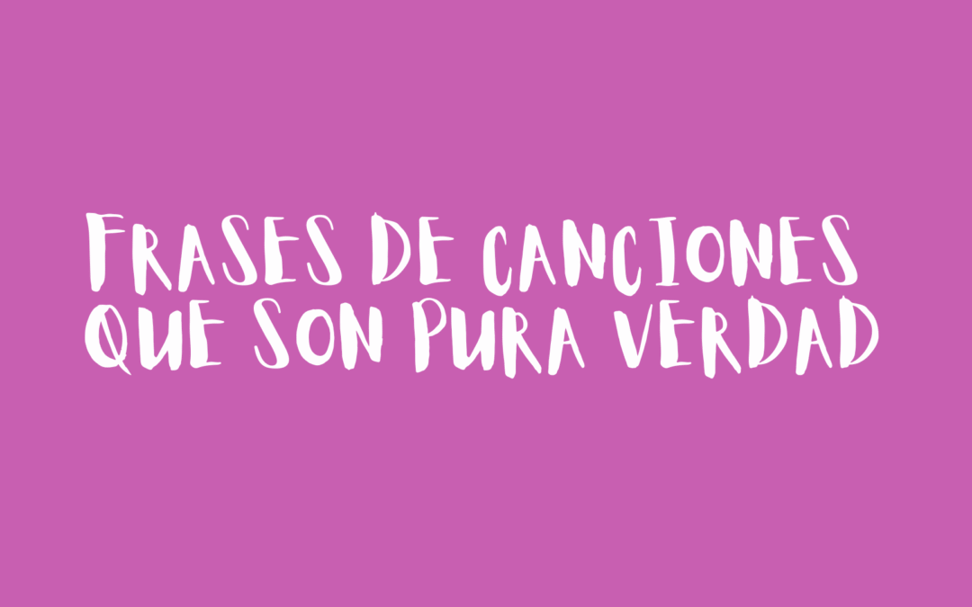 Frases de canciones que son pura verdad