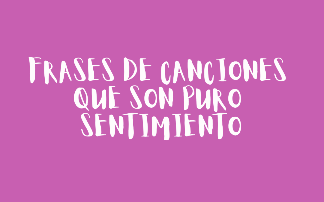 Frases de canciones que son puro sentimiento