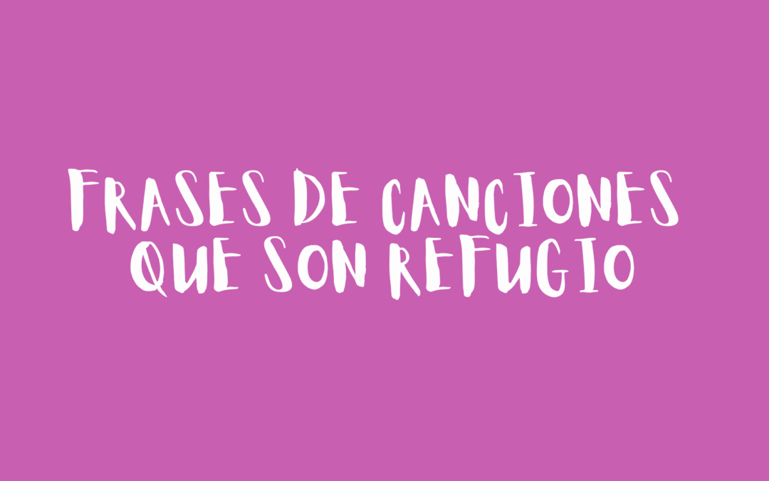 Frases de canciones que son refugio