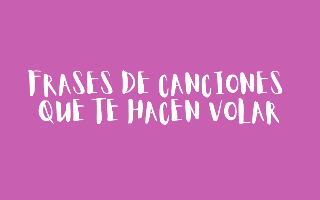 Frases de canciones que te hacen volar