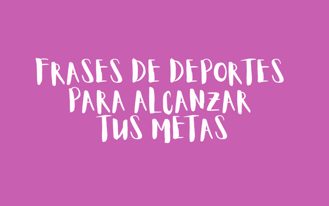 Frases de deportes para alcanzar tus metas